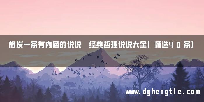 想发一条有内涵的说说 经典哲理说说大全（精选40条）